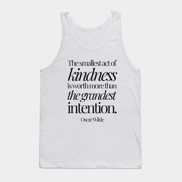 Oscar Wilde | The Smallest Act of Kindness Is Worth More Than the Grandest Intention | Inspirational Quote Tank Top by Everyday Inspiration